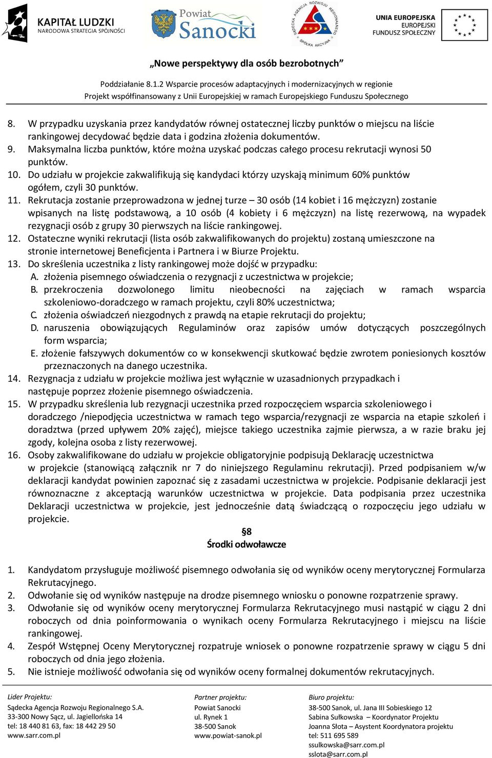 Do udziału w projekcie zakwalifikują się kandydaci którzy uzyskają minimum 60% punktów ogółem, czyli 30 punktów. 11.