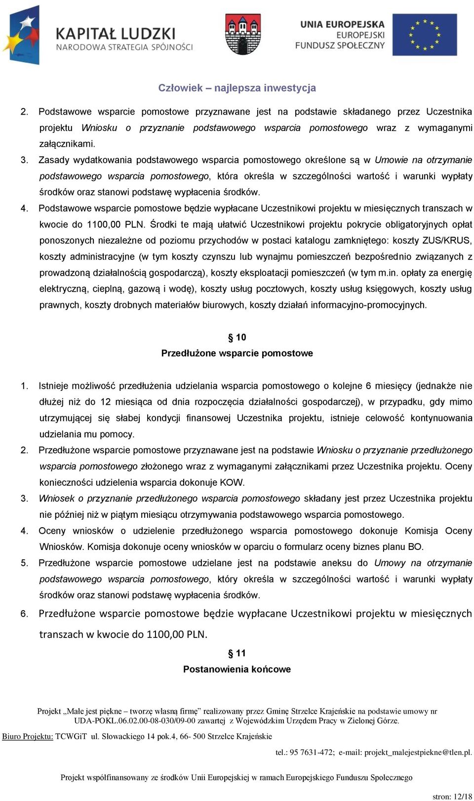 stanowi podstawę wypłacenia środków. 4. Podstawowe wsparcie pomostowe będzie wypłacane Uczestnikowi projektu w miesięcznych transzach w kwocie do 1100,00 PLN.