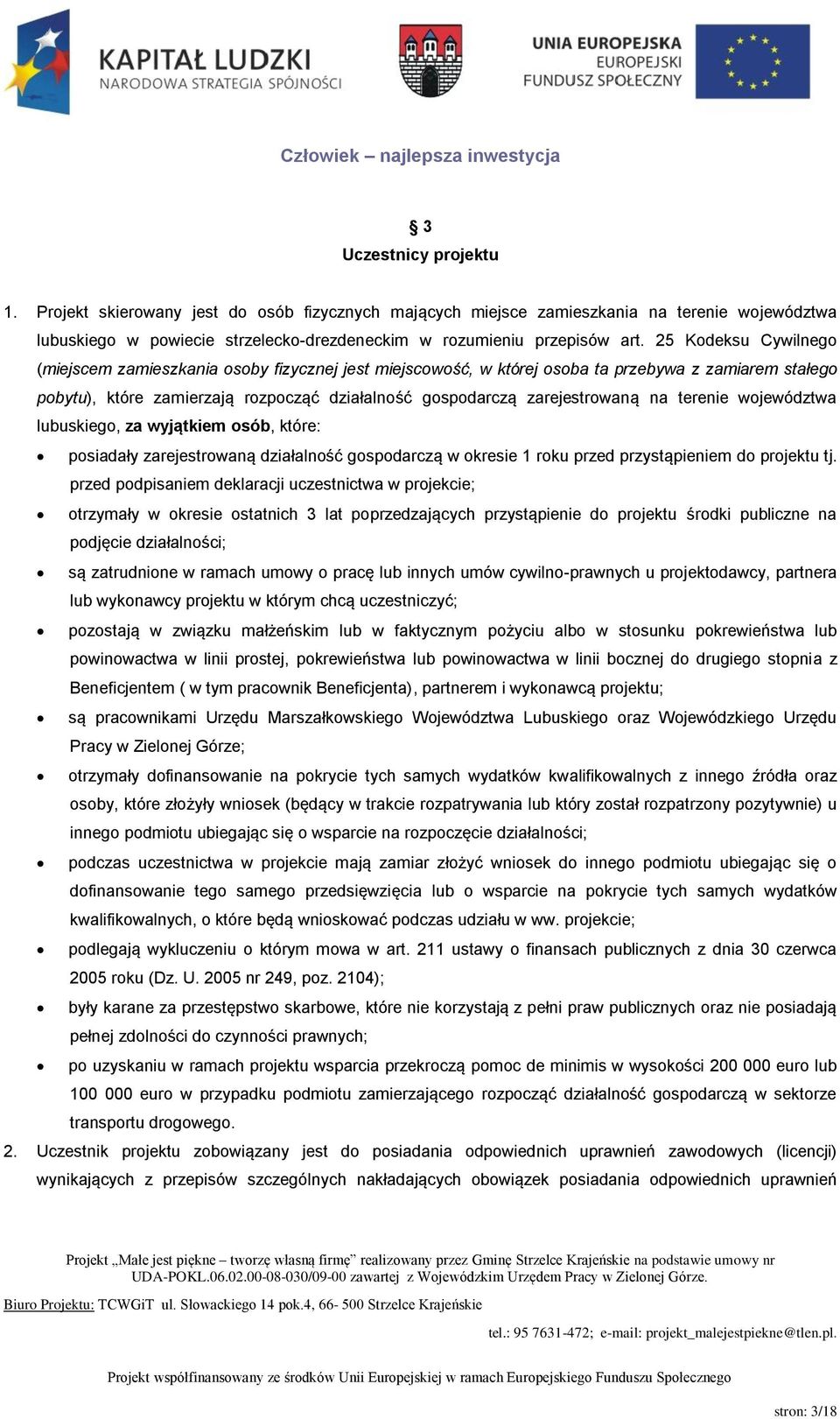 na terenie województwa lubuskiego, za wyjątkiem osób, które: posiadały zarejestrowaną działalność gospodarczą w okresie 1 roku przed przystąpieniem do projektu tj.