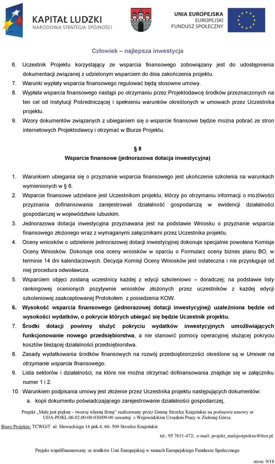 Wypłata wsparcia finansowego nastąpi po otrzymaniu przez Projektodawcę środków przeznaczonych na ten cel od Instytucji Pośredniczącej i spełnieniu warunków określonych w umowach przez Uczestnika