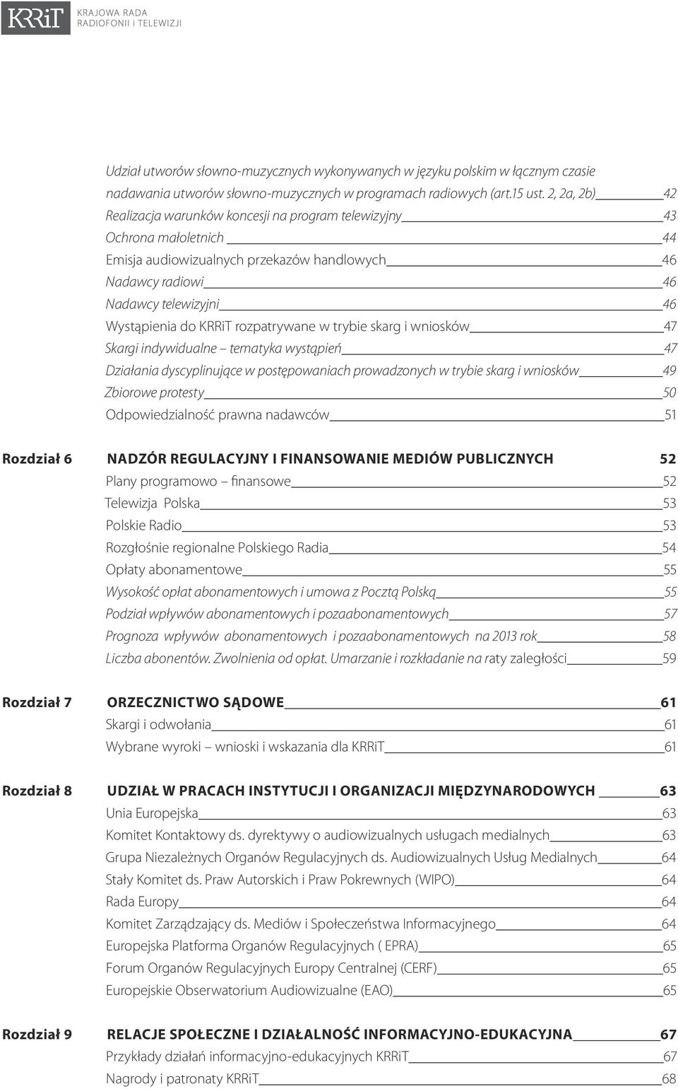 KRRiT rozpatrywane w trybie skarg i wniosków 47 Skargi indywidualne tematyka wystąpień 47 Działania dyscyplinujące w postępowaniach prowadzonych w trybie skarg i wniosków 49 Zbiorowe protesty 50