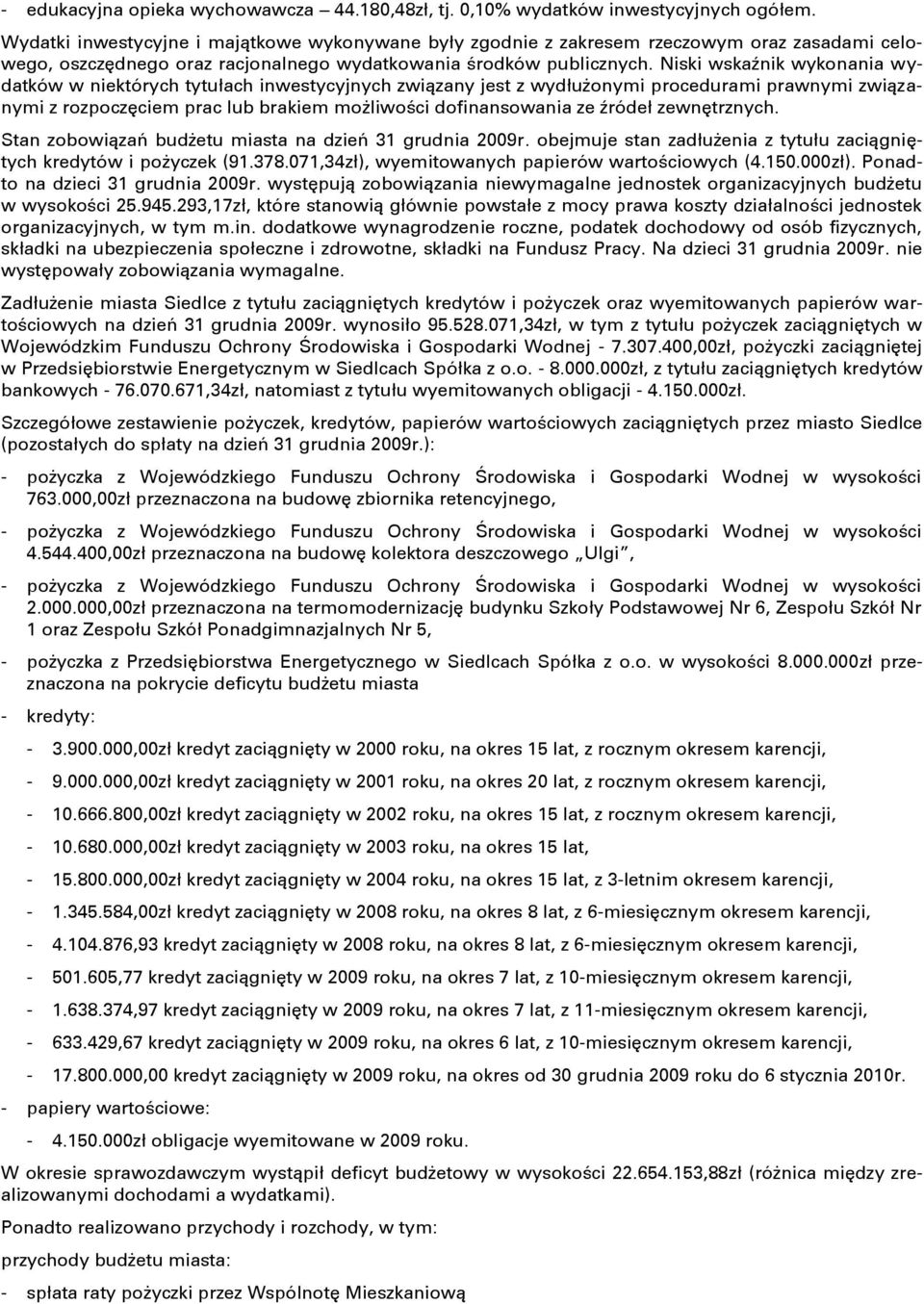 Niski wskağnik wykonania wydatków w niektórych tytułach inwestycyjnych związany jest z wydłuġonymi procedurami prawnymi związanymi z rozpoczęciem prac lub brakiem moġliwoĝci dofinansowania ze ğródeł