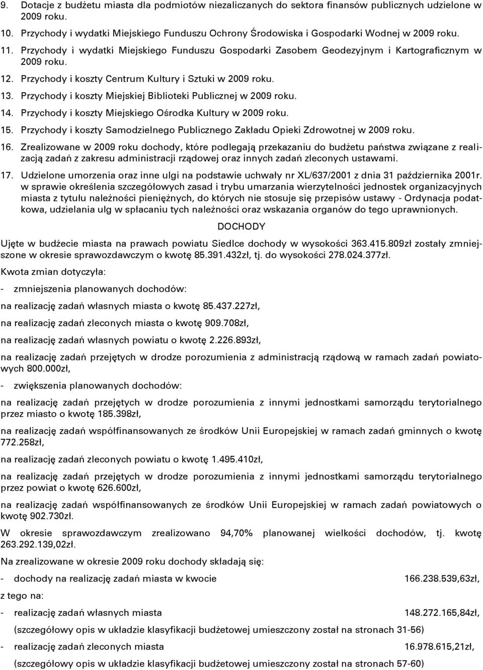 12. Przychody i koszty Centrum Kultury i Sztuki w 2009 roku. 13. Przychody i koszty Miejskiej Biblioteki Publicznej w 2009 roku. 14. Przychody i koszty Miejskiego Oĝrodka Kultury w 2009 roku. 15.