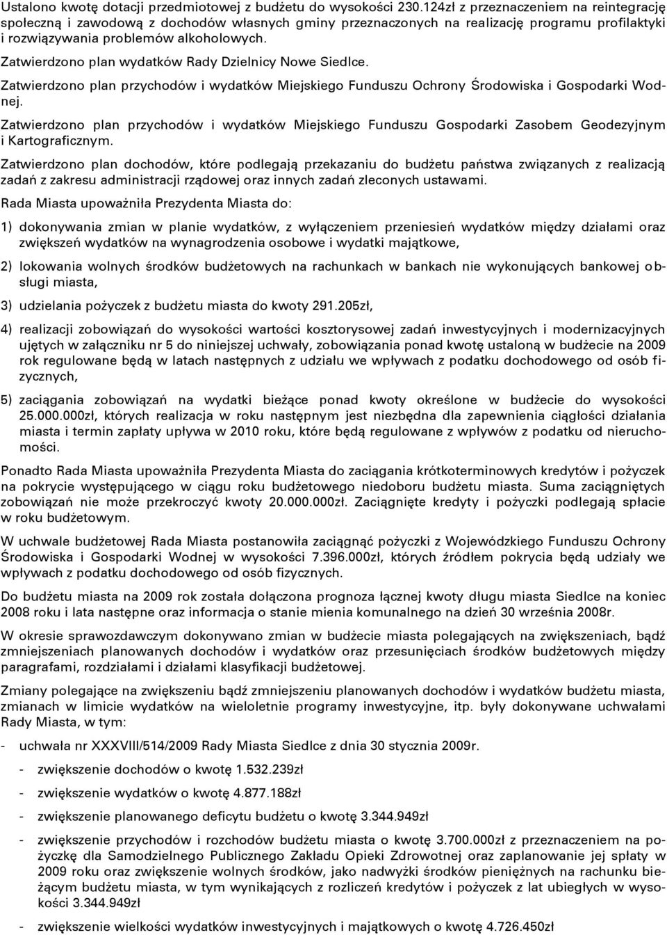 Zatwierdzono plan wydatków Rady Dzielnicy Nowe Siedlce. Zatwierdzono plan przychodów i wydatków Miejskiego Funduszu Ochrony Ĝrodowiska i Gospodarki Wodnej.