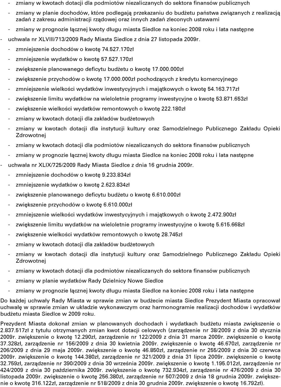 Miasta Siedlce z dnia 27 listopada 2009r. - zmniejszenie dochodów o kwotę 74.527.170zł - zmniejszenie wydatków o kwotę 57.527.170zł - zwiększenie planowanego deficytu budġetu o kwotę 17.000.