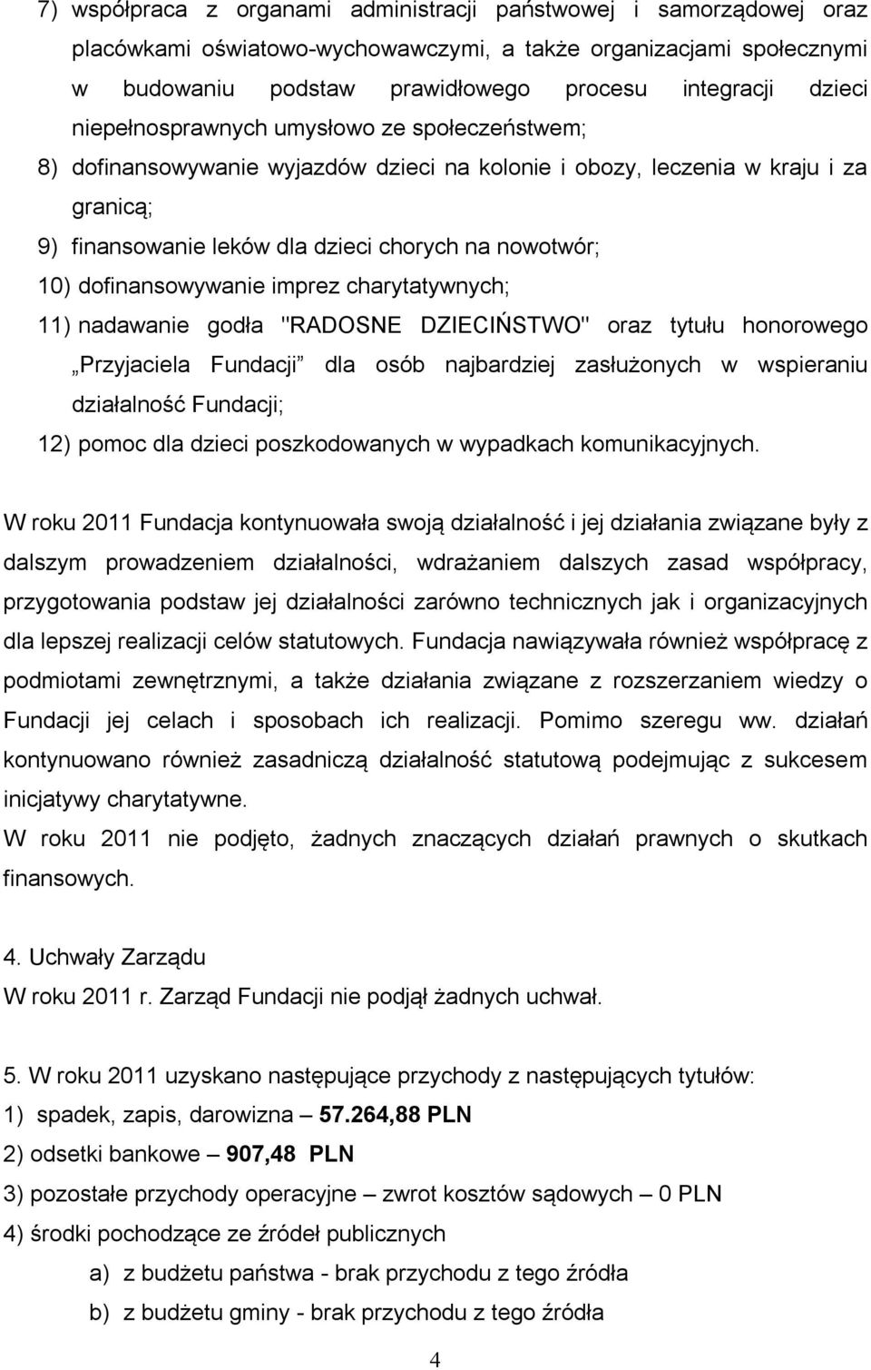 dofinansowywanie imprez charytatywnych; 11) nadawanie godła "RADOSNE DZIECIŃSTWO" oraz tytułu honorowego Przyjaciela Fundacji dla osób najbardziej zasłużonych w wspieraniu działalność Fundacji; 12)