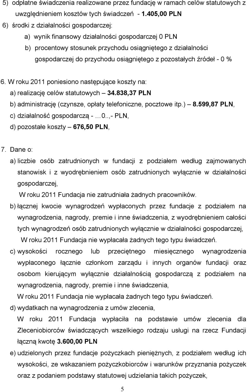 osiągniętego z pozostałych źródeł - 0 % 6. W roku 2011 poniesiono następujące koszty na: a) realizację celów statutowych 34.838,37 PLN b) administrację (czynsze, opłaty telefoniczne, pocztowe itp.) 8.