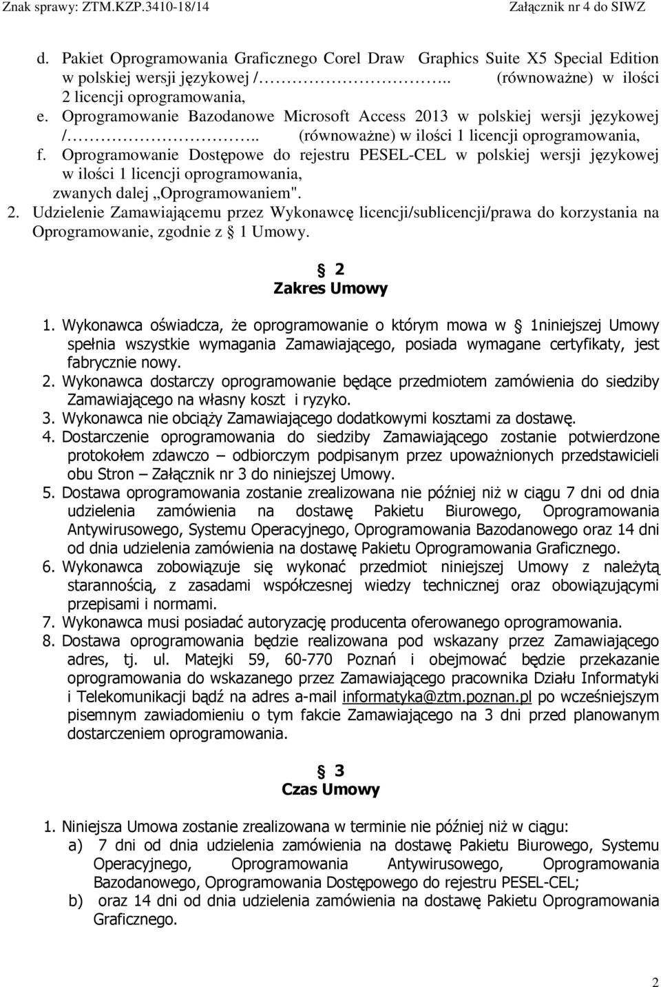 Oprogramowanie Dostępowe do rejestru PESEL-CEL w polskiej wersji językowej w ilości 1 licencji oprogramowania, zwanych dalej Oprogramowaniem". 2.