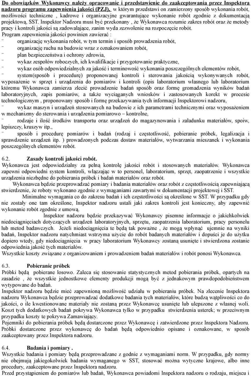 Inspektor Nadzoru musi być przekonany, że Wykonawca rozumie zakres robót oraz że metody pracy i kontroli jakości są zadowalające, zanim wyda zezwolenie na rozpoczęcie robót.