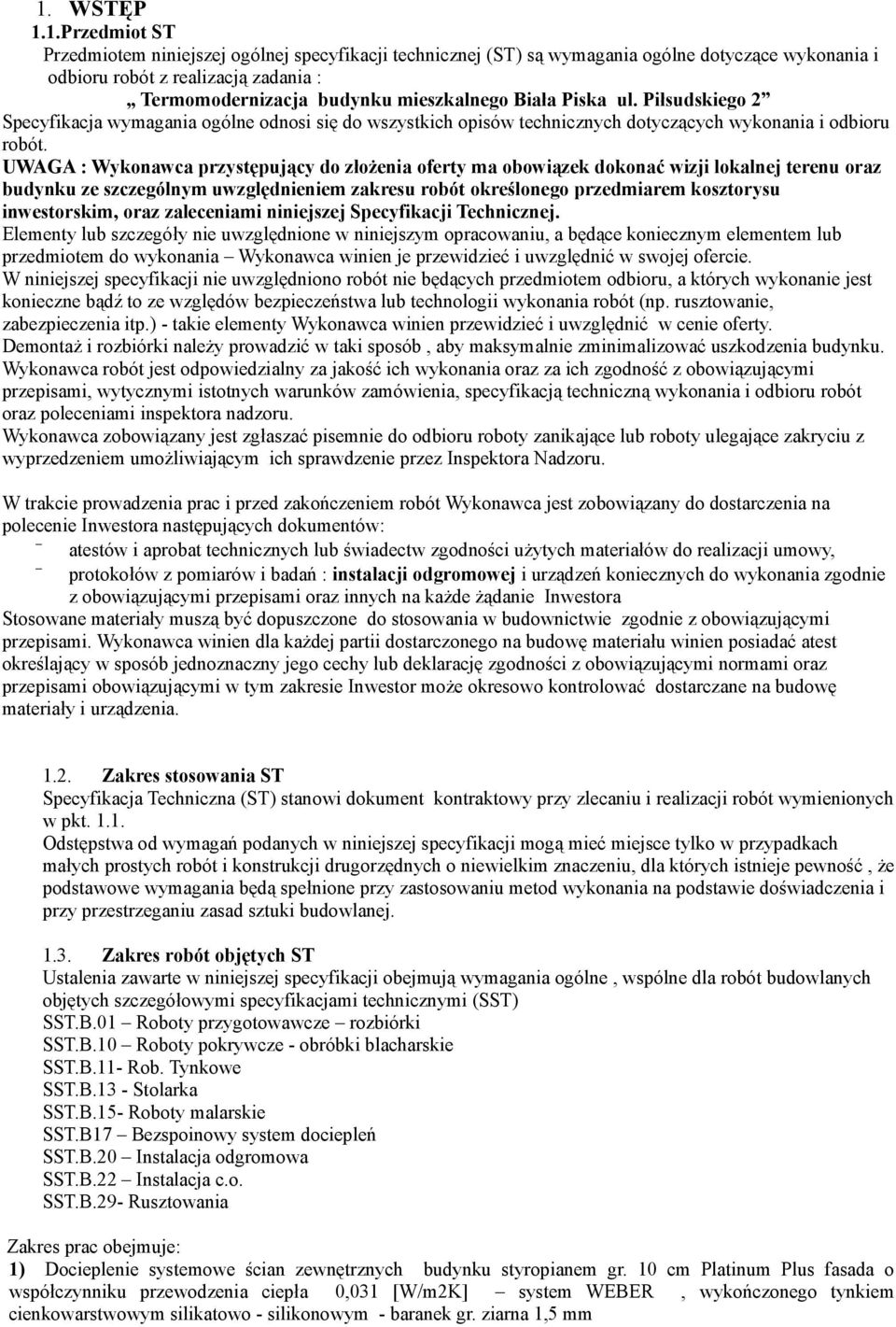 UWAGA : Wykonawca przystępujący do złożenia oferty ma obowiązek dokonać wizji lokalnej terenu oraz budynku ze szczególnym uwzględnieniem zakresu robót określonego przedmiarem kosztorysu inwestorskim,