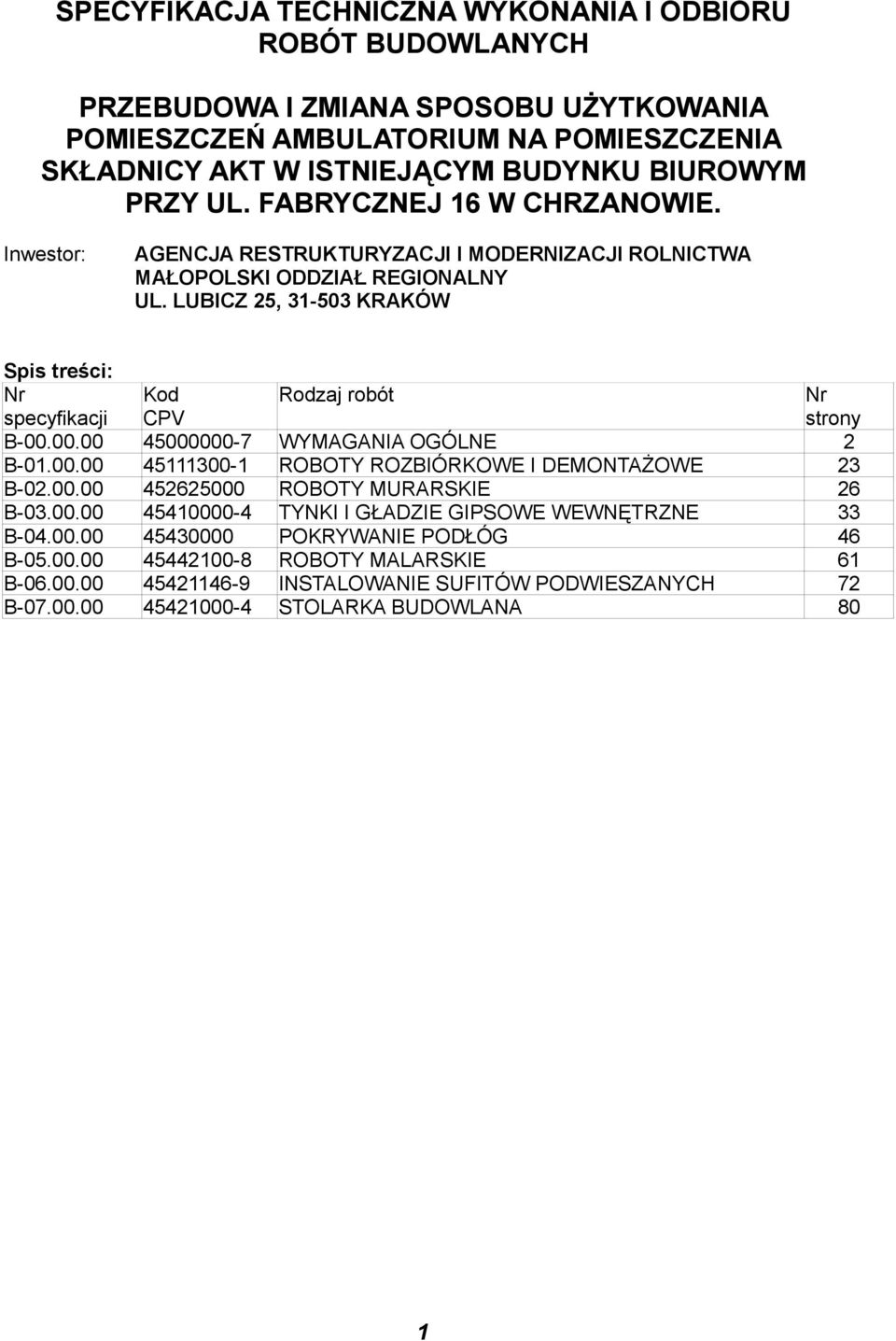 LUBICZ 25, 31-503 KRAKÓW Spis treści: Nr specyfikacji Kod CPV Rodzaj robót Nr strony B-00.00.00 45000000-7 WYMAGANIA OGÓLNE 2 B-01.00.00 45111300-1 ROBOTY ROZBIÓRKOWE I DEMONTAŻOWE 23 B-02.00.00 452625000 ROBOTY MURARSKIE 26 B-03.