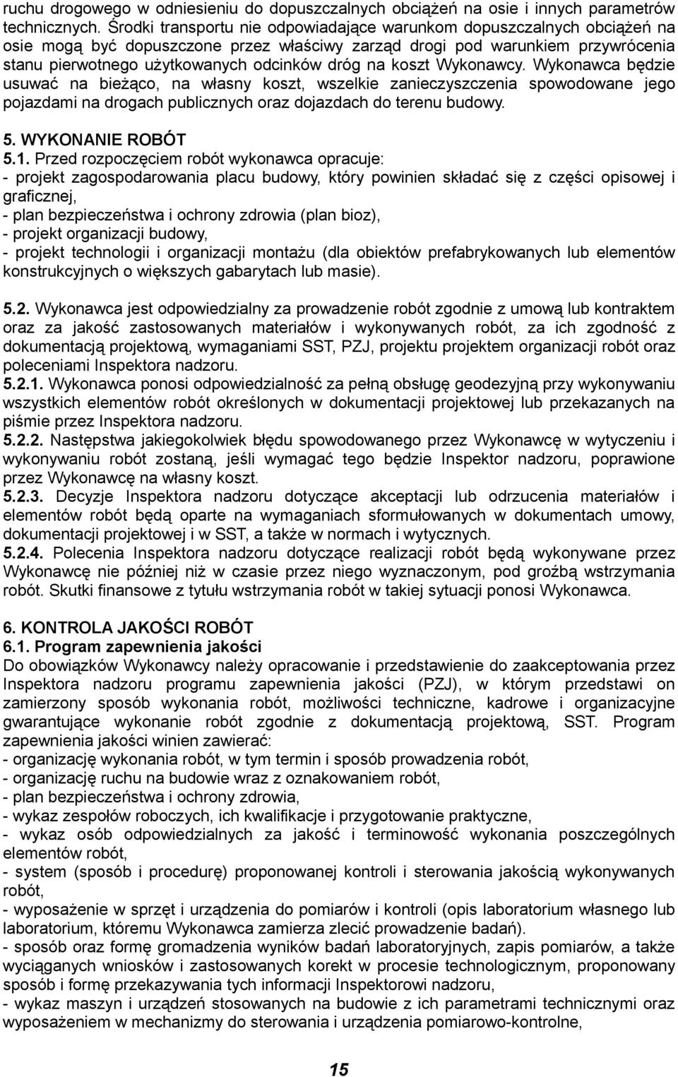 na koszt Wykonawcy. Wykonawca będzie usuwać na bieżąco, na własny koszt, wszelkie zanieczyszczenia spowodowane jego pojazdami na drogach publicznych oraz dojazdach do terenu budowy. 5.