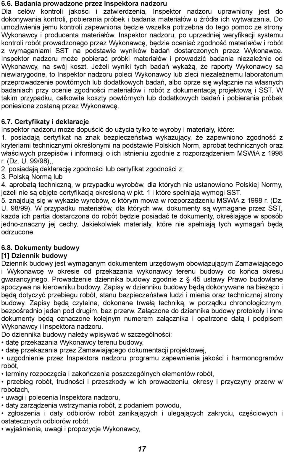 Inspektor nadzoru, po uprzedniej weryfikacji systemu kontroli robót prowadzonego przez Wykonawcę, będzie oceniać zgodność materiałów i robót z wymaganiami SST na podstawie wyników badań dostarczonych