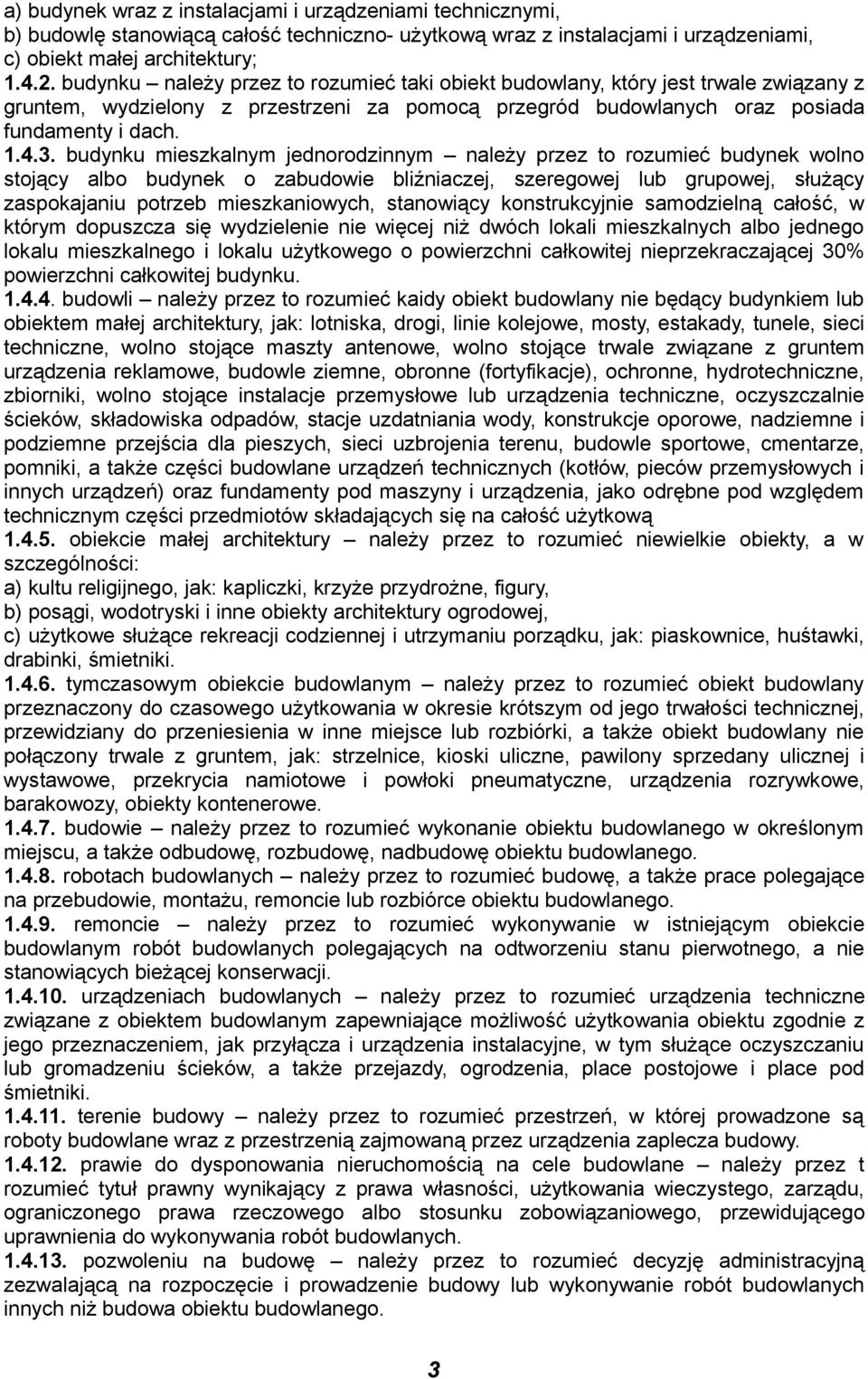 budynku mieszkalnym jednorodzinnym należy przez to rozumieć budynek wolno stojący albo budynek o zabudowie bliźniaczej, szeregowej lub grupowej, służący zaspokajaniu potrzeb mieszkaniowych,