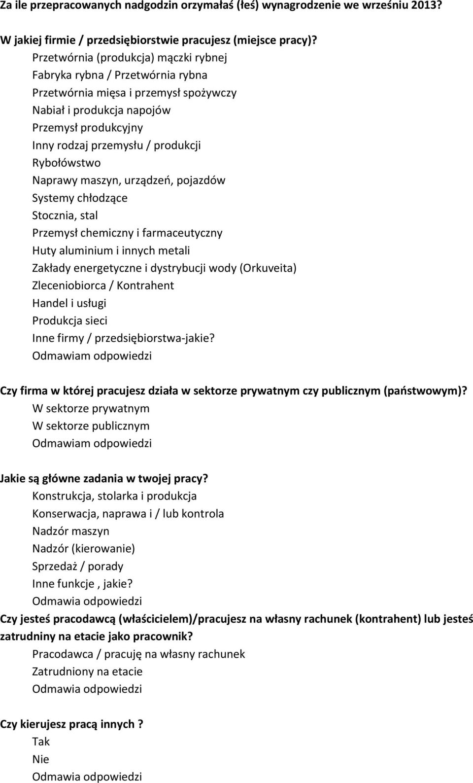 Rybołówstwo Naprawy maszyn, urządzeń, pojazdów Systemy chłodzące Stocznia, stal Przemysł chemiczny i farmaceutyczny Huty aluminium i innych metali Zakłady energetyczne i dystrybucji wody (Orkuveita)