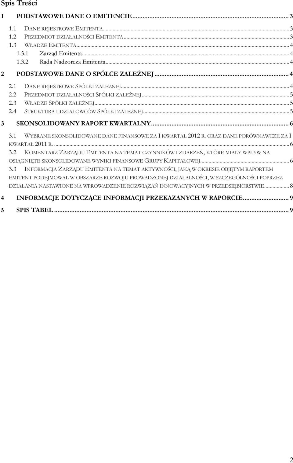 .. 5 3 SKONSOLIDOWANY RAPORT KWARTALNY... 6 3.1 WYBRANE SKONSOLIDOWANE DANE FINANSOWE ZA I KWARTAŁ 2012 R. ORAZ DANE PORÓWNAWCZE ZA I KWARTAŁ 2011 R.... 6 3.2 KOMENTARZ ZARZĄDU EMITENTA NA TEMAT CZYNNIKÓW I ZDARZEŃ, KTÓRE MIAŁY WPŁYW NA OSIĄGNIĘTE SKONSOLIDOWANE WYNIKI FINANSOWE GRUPY KAPITAŁOWEJ.