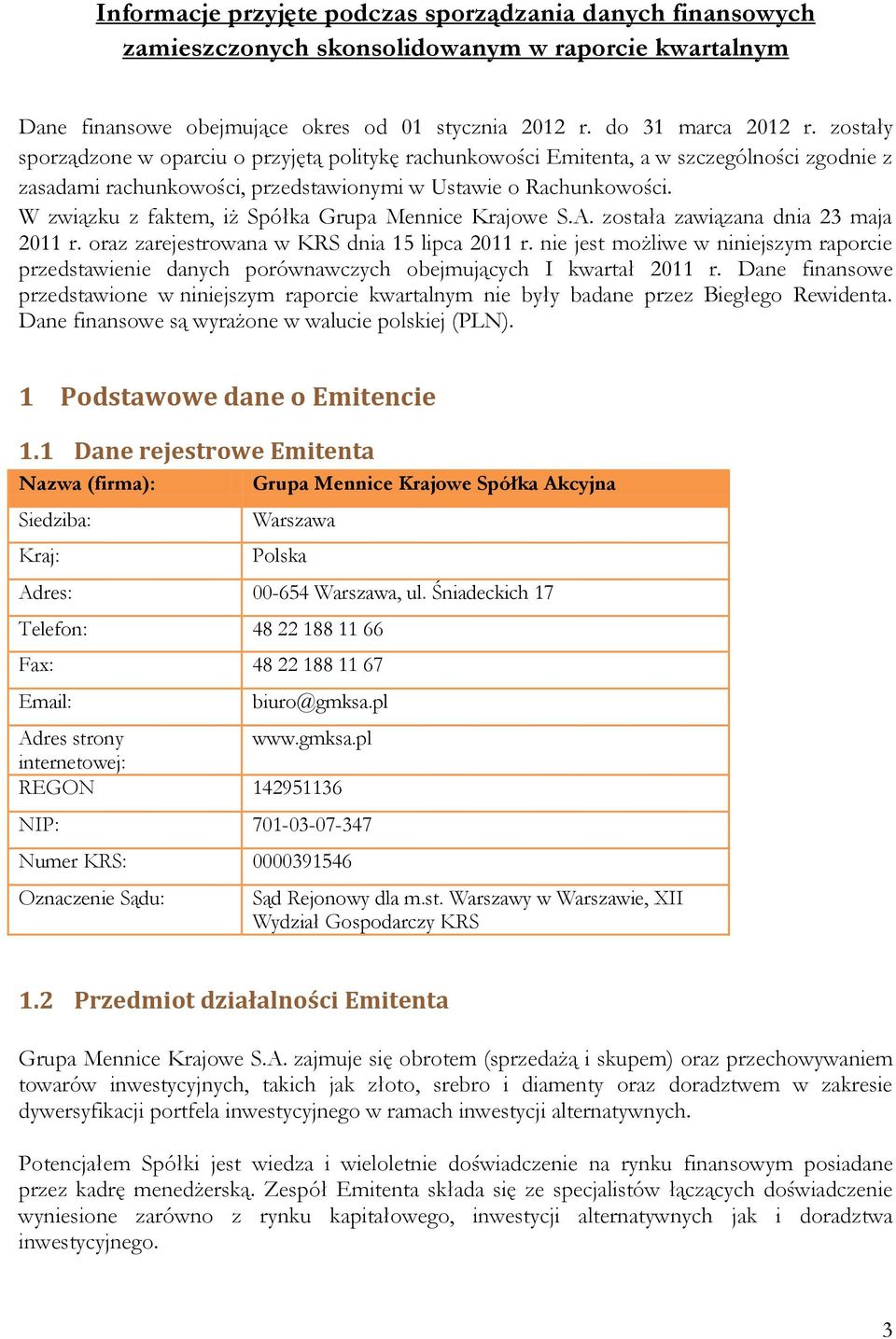 W związku z faktem, iż Spółka Grupa Mennice Krajowe S.A. została zawiązana dnia 23 maja 2011 r. oraz zarejestrowana w KRS dnia 15 lipca 2011 r.