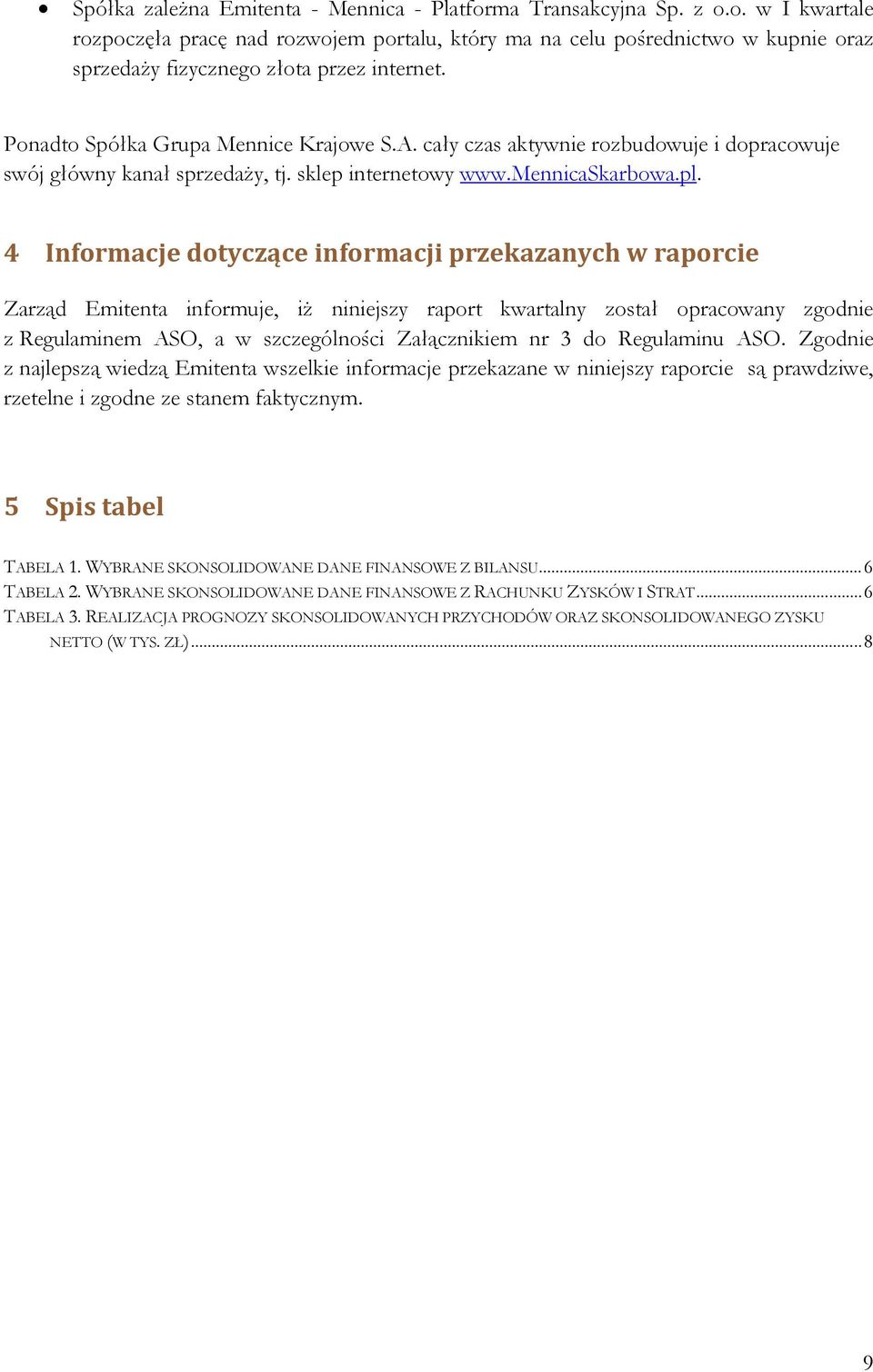 4 Informacje dotyczące informacji przekazanych w raporcie Zarząd Emitenta informuje, iż niniejszy raport kwartalny został opracowany zgodnie z Regulaminem ASO, a w szczególności Załącznikiem nr 3 do