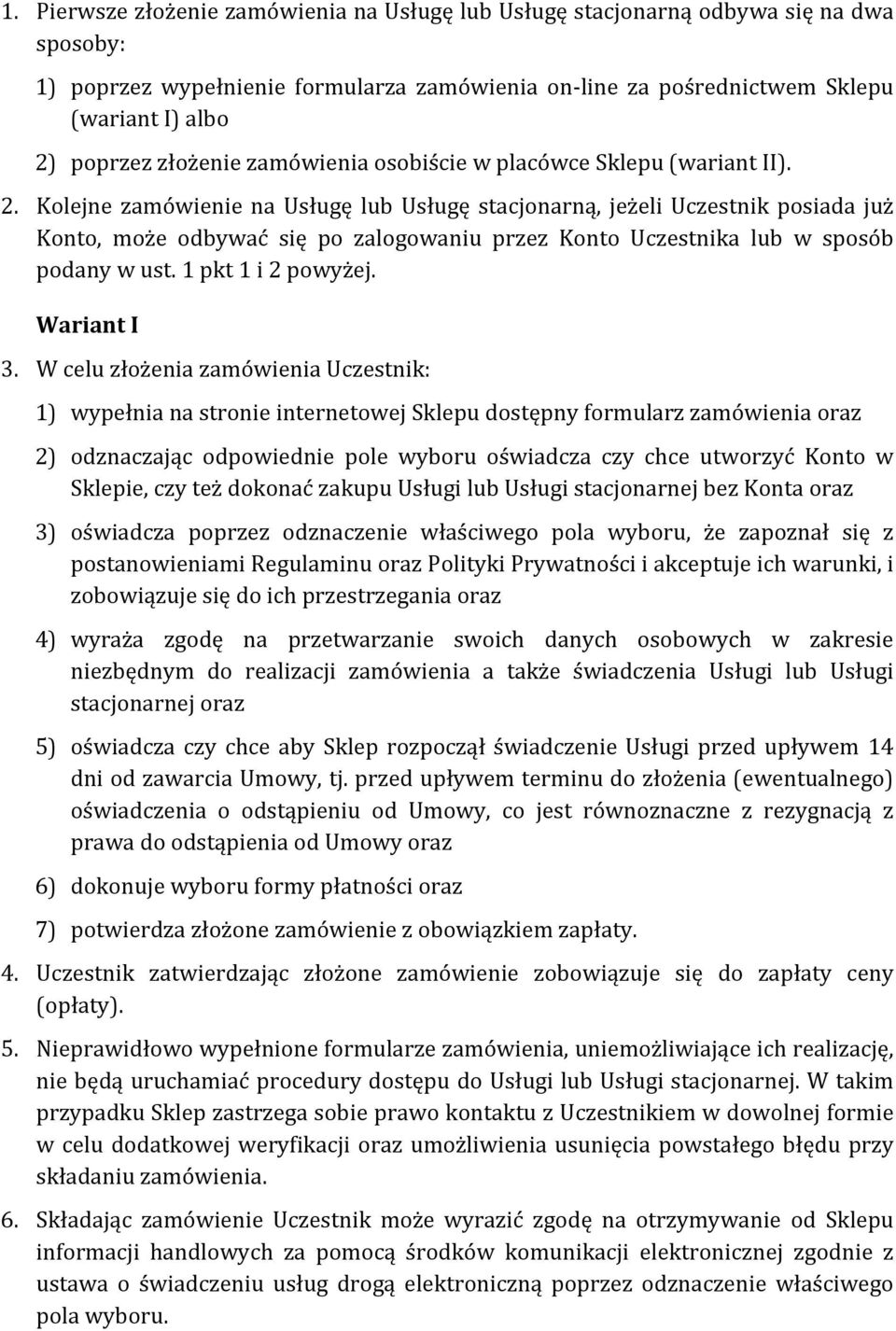 Kolejne zamówienie na Usługę lub Usługę stacjonarną, jeżeli Uczestnik posiada już Konto, może odbywać się po zalogowaniu przez Konto Uczestnika lub w sposób podany w ust. 1 pkt 1 i 2 powyżej.