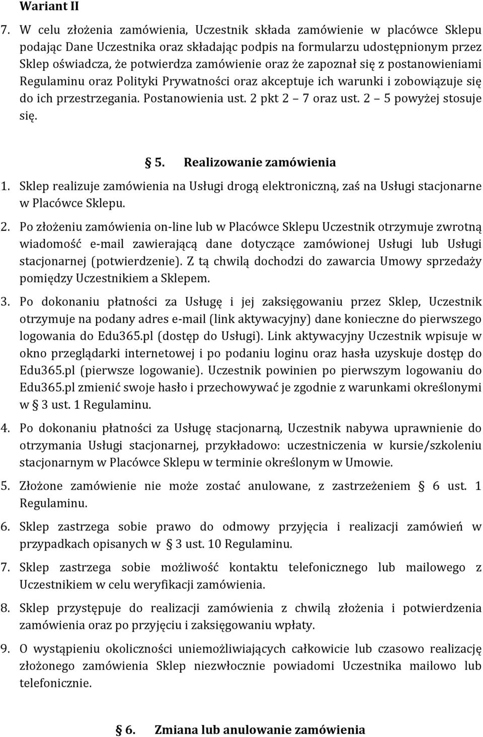 oraz że zapoznał się z postanowieniami Regulaminu oraz Polityki Prywatności oraz akceptuje ich warunki i zobowiązuje się do ich przestrzegania. Postanowienia ust. 2 pkt 2 7 oraz ust.