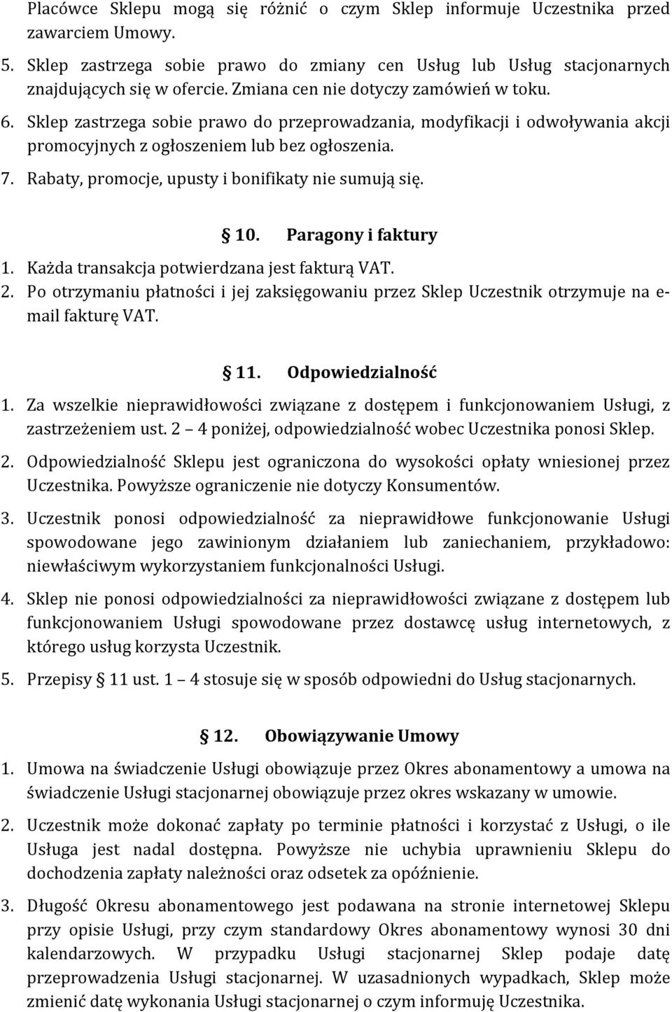 Rabaty, promocje, upusty i bonifikaty nie sumują się. 10. Paragony i faktury 1. Każda transakcja potwierdzana jest fakturą VAT. 2.