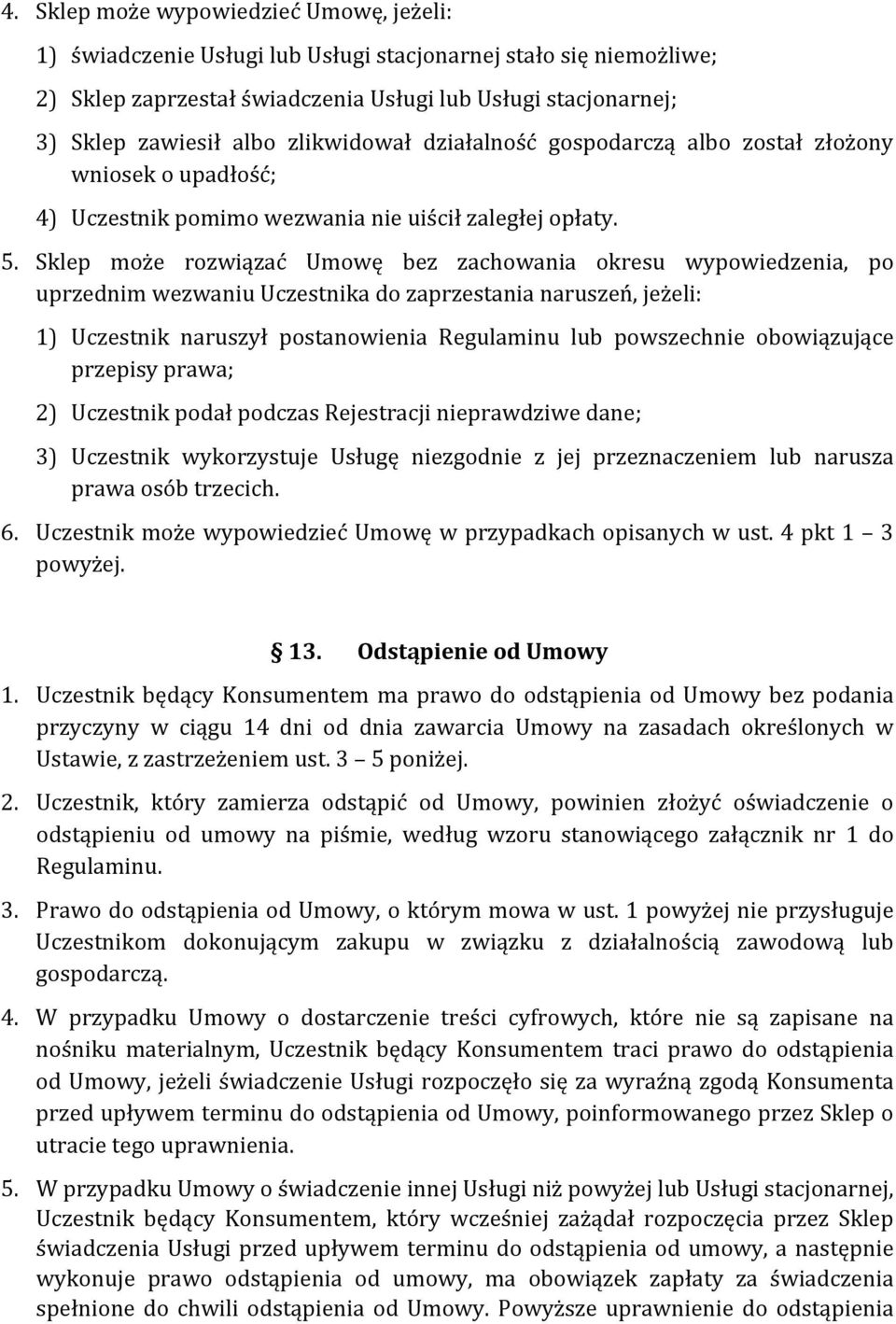 Sklep może rozwiązać Umowę bez zachowania okresu wypowiedzenia, po uprzednim wezwaniu Uczestnika do zaprzestania naruszeń, jeżeli: 1) Uczestnik naruszył postanowienia Regulaminu lub powszechnie