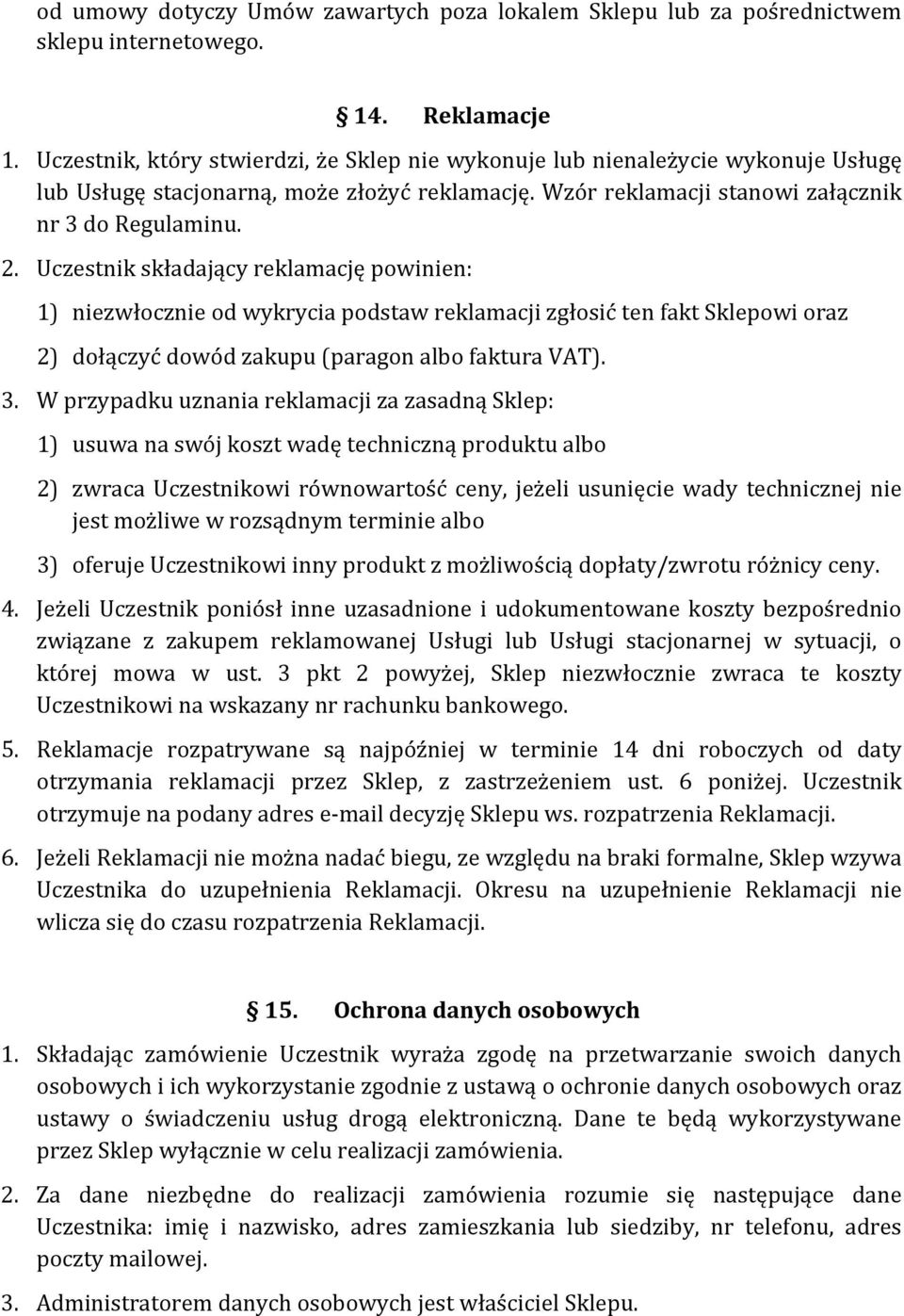 Uczestnik składający reklamację powinien: 1) niezwłocznie od wykrycia podstaw reklamacji zgłosić ten fakt Sklepowi oraz 2) dołączyć dowód zakupu (paragon albo faktura VAT). 3.