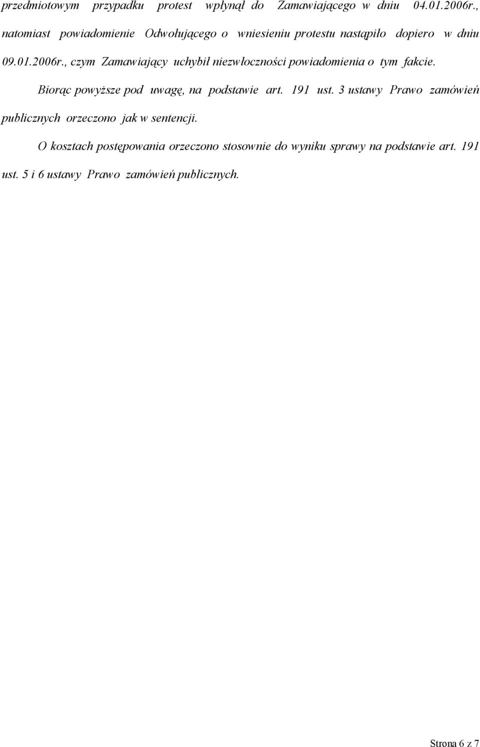 , czym Zamawiający uchybił niezwłoczności powiadomienia o tym fakcie. Biorąc powyższe pod uwagę, na podstawie art. 191 ust.