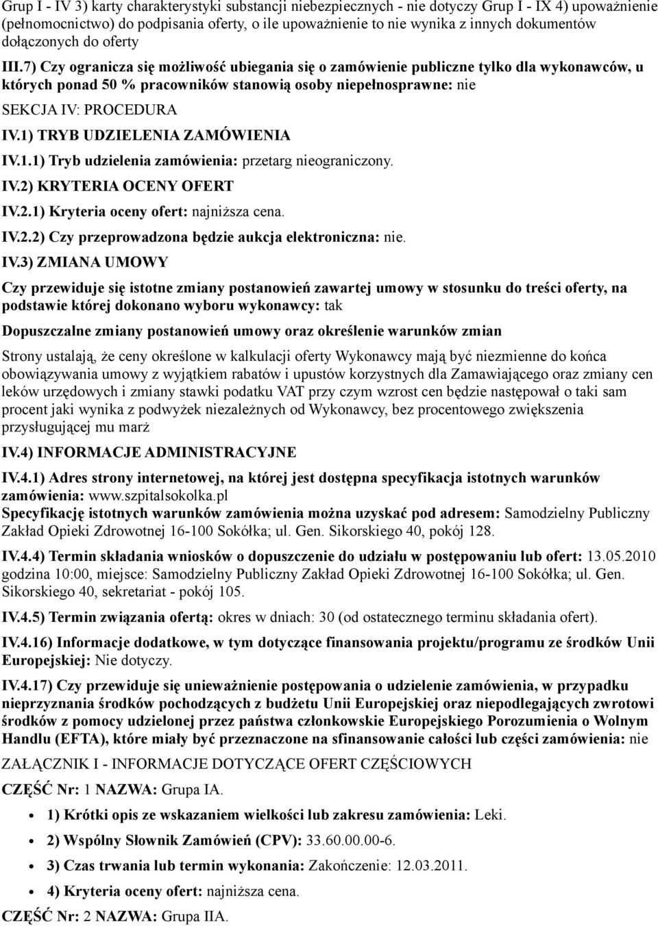 7) Czy ogranicza się możliwość ubiegania się o zamówienie publiczne tylko dla wykonawców, u których ponad 50 % pracowników stanowią osoby niepełnosprawne: nie SEKCJA IV: PROCEDURA IV.