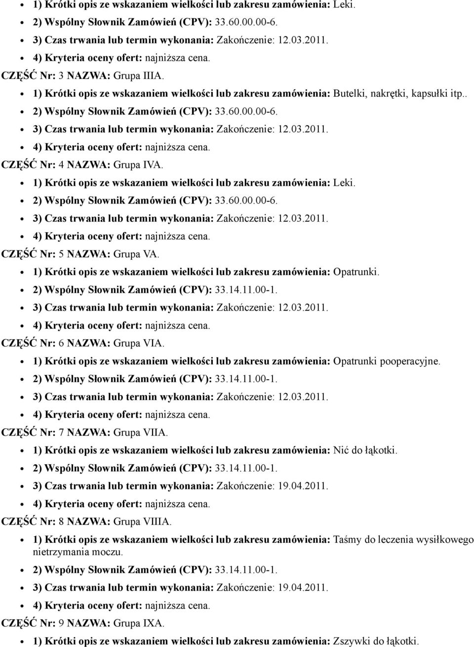 1) Krótki opis ze wskazaniem wielkości lub zakresu zamówienia: Opatrunki. CZĘŚĆ Nr: 6 NAZWA: Grupa VIA. 1) Krótki opis ze wskazaniem wielkości lub zakresu zamówienia: Opatrunki pooperacyjne.