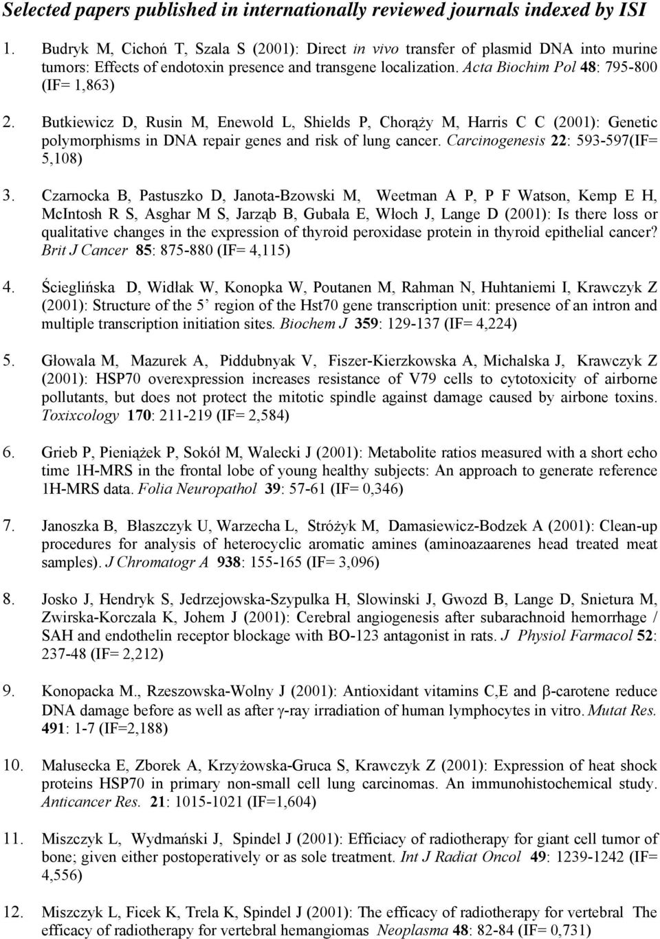 Butkiewicz D, Rusin M, Enewold L, Shields P, Chorąży M, Harris C C (2001): Genetic polymorphisms in DNA repair genes and risk of lung cancer. Carcinogenesis 22: 593-597(IF= 5,108) 3.