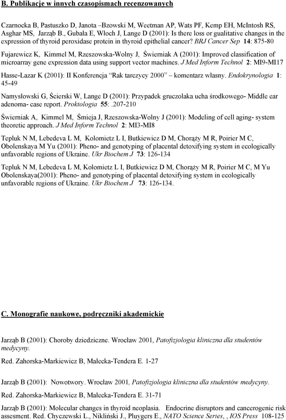 BRJ Cancer Sep 14: 875-80 Fujarewicz K, Kimmel M, Rzeszowska-Wolny J, Świerniak A (2001): Improved classification of microarray gene expression data using support vector machines.