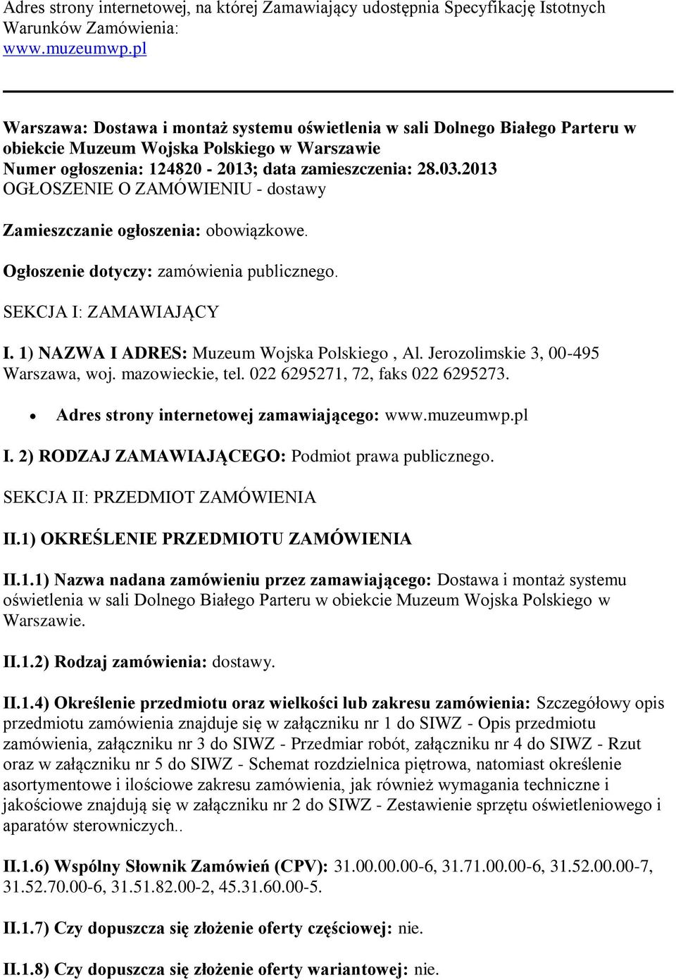 2013 OGŁOSZENIE O ZAMÓWIENIU - dostawy Zamieszczanie ogłoszenia: obowiązkowe. Ogłoszenie dotyczy: zamówienia publicznego. SEKCJA I: ZAMAWIAJĄCY I. 1) NAZWA I ADRES: Muzeum Wojska Polskiego, Al.