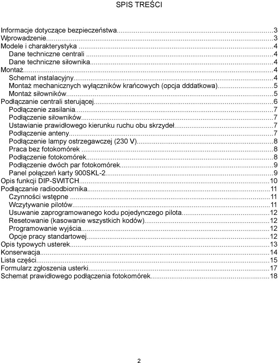 ..7 Ustawianie prawidłowego kierunku ruchu obu skrzydeł...7 Podłączenie anteny...7 Podłączenie lampy ostrzegawczej (230 V)...8 Praca bez fotokomórek...8 Podłączenie fotokomórek.