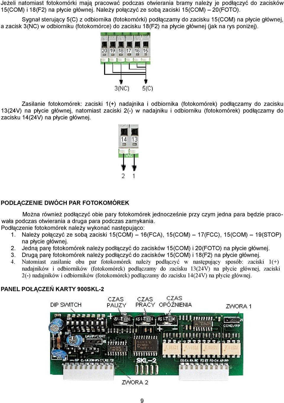 Zasilanie fotokomórek: zaciski 1(+) nadajnika i odbiornika (fotokomórek) podłączamy do zacisku 13(24V) na płycie głównej, natomiast zaciski 2(-) w nadajniku i odbiorniku (fotokomórek) podłączamy do