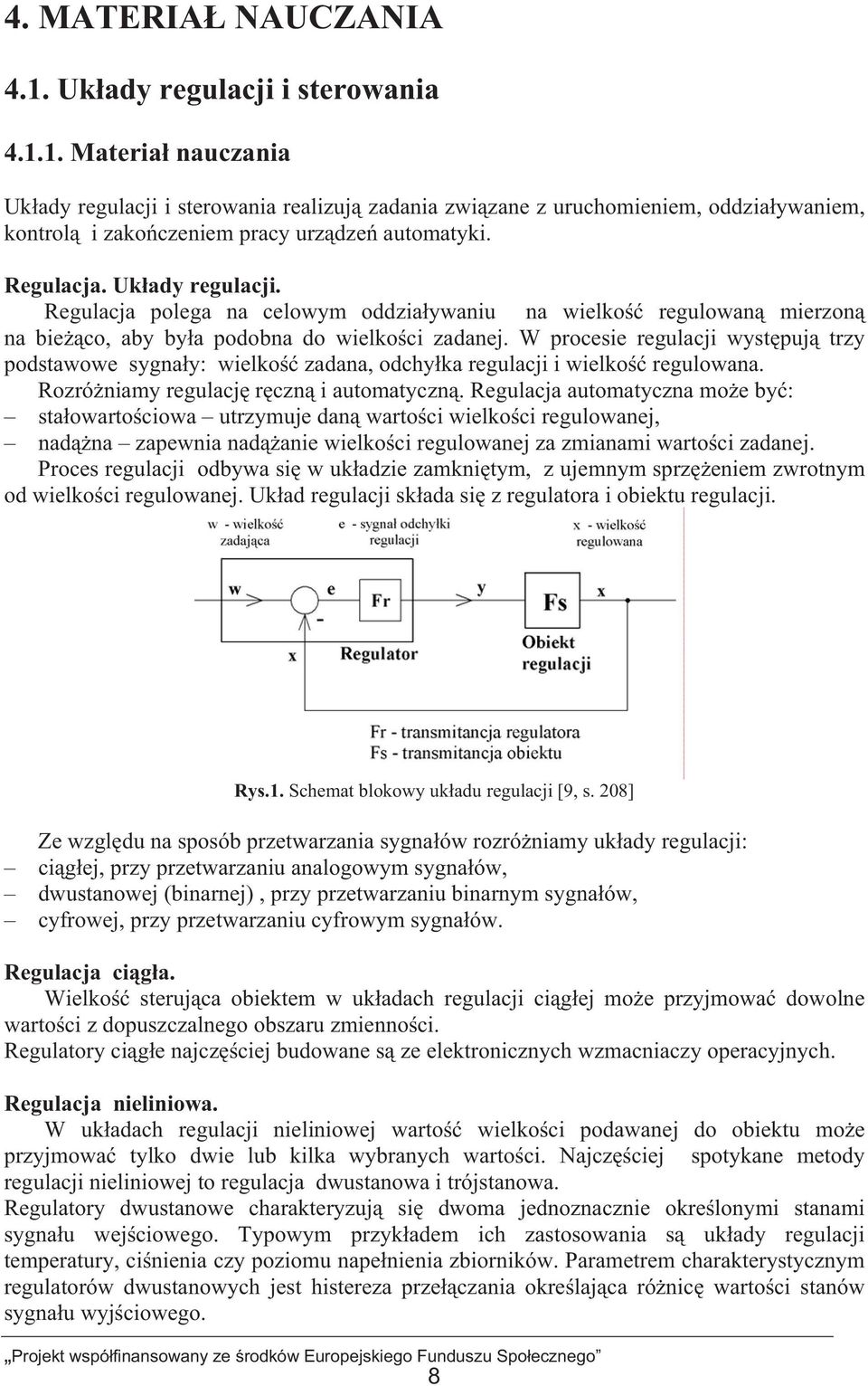 W procesie regulacji wystpuj trzy podstawowe sygnay: wielko zadana, odchyka regulacji i wielko regulowana. Rozróniamy regulacj rczn i automatyczn.