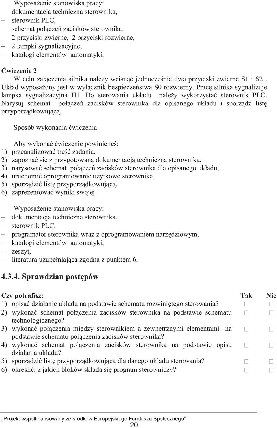 Prac silnika sygnalizuje lampka sygnalizacyjna H1. Do sterowania ukadu naley wykorzysta sterownik PLC. Narysuj schemat pocze zacisków sterownika dla opisanego ukadu i sporzd list przyporzdkowujc.