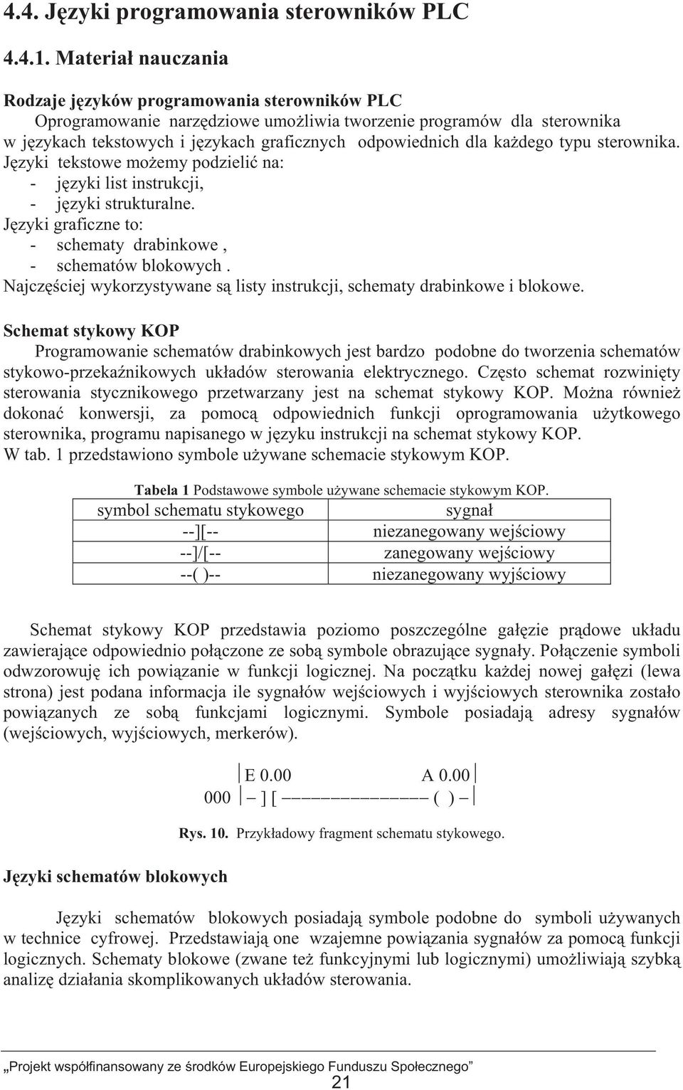 typu sterownika. Jzyki tekstowe moemy podzieli na: - jzyki list instrukcji, - jzyki strukturalne. Jzyki graficzne to: - schematy drabinkowe, - schematów blokowych.