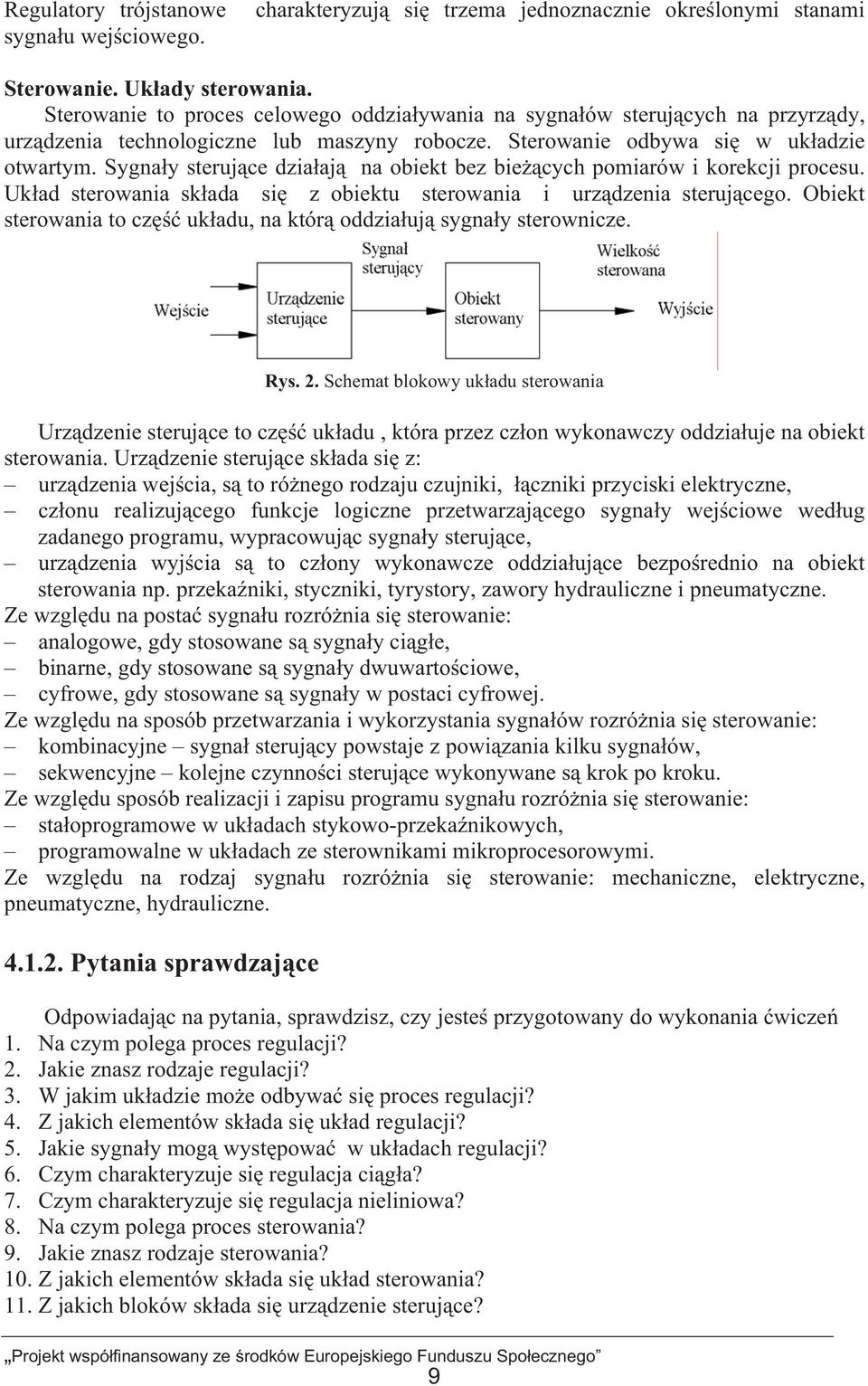 Sygnay sterujce dziaaj na obiekt bez biecych pomiarów i korekcji procesu. Ukad sterowania skada si z obiektu sterowania i urzdzenia sterujcego.