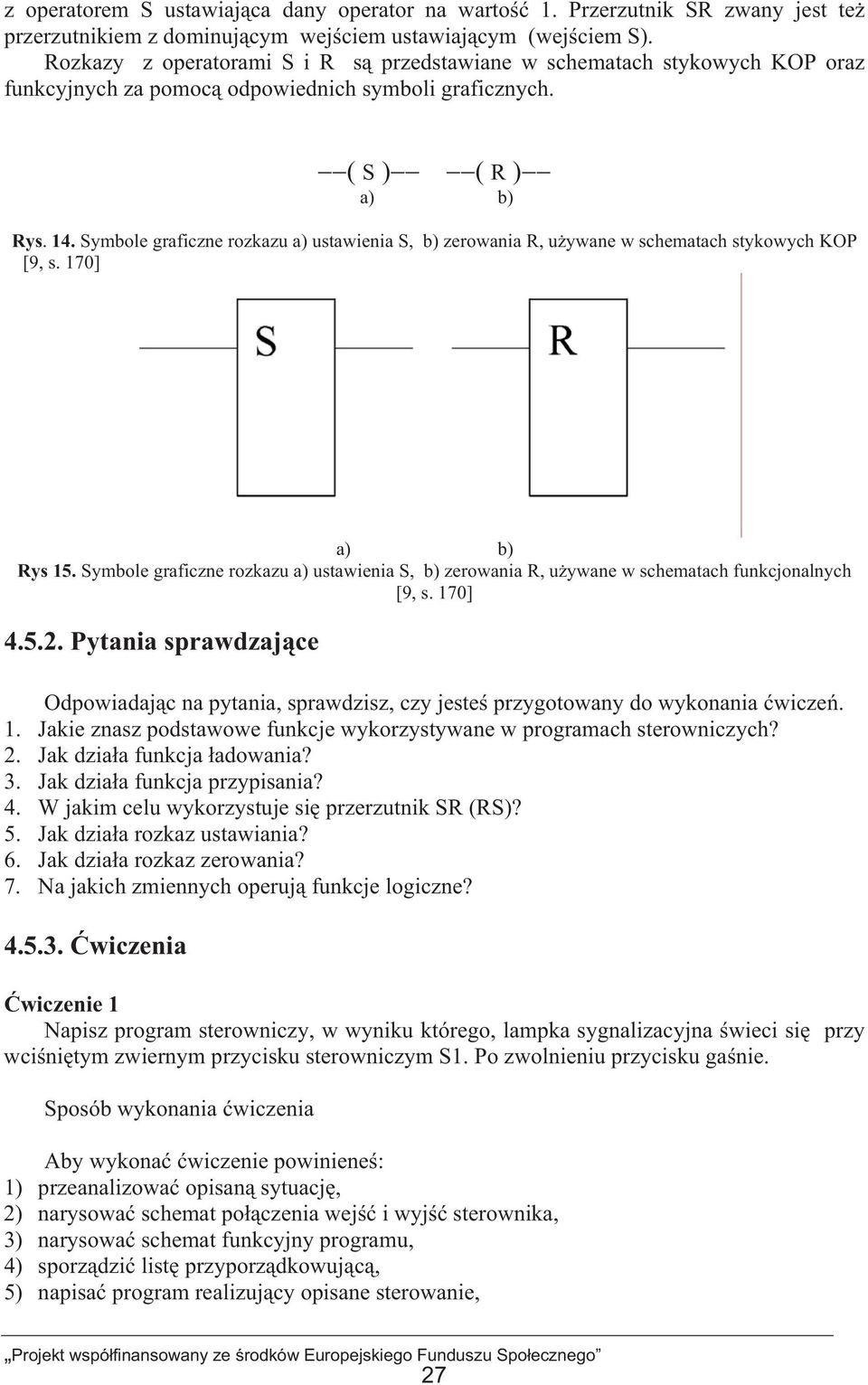 Symbole graficzne rozkazu a) ustawienia S, b) zerowania R, uywane w schematach stykowych KOP [9, s. 170] a) b) Rys 15.