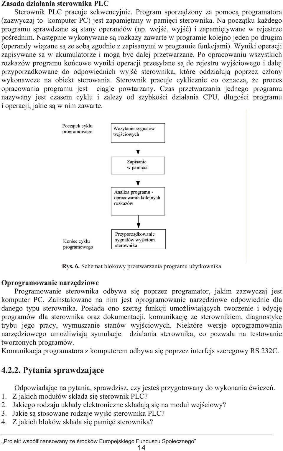 Nastpnie wykonywane s rozkazy zawarte w programie kolejno jeden po drugim (operandy wizane s ze sob zgodnie z zapisanymi w programie funkcjami).