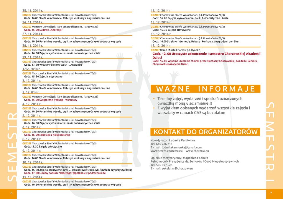 12. 2014 r. 6. 12. 2014 r. Godz. 16. 00 Mikołajki z niespodzianką 8. 12. 2014 r. Godz.15. 30 Zajęcia artystyczne 9. 12. 2014 r. 10. 12. 2014 r. Godz. 17. 00 Lubimy podróże? Dlaczego?