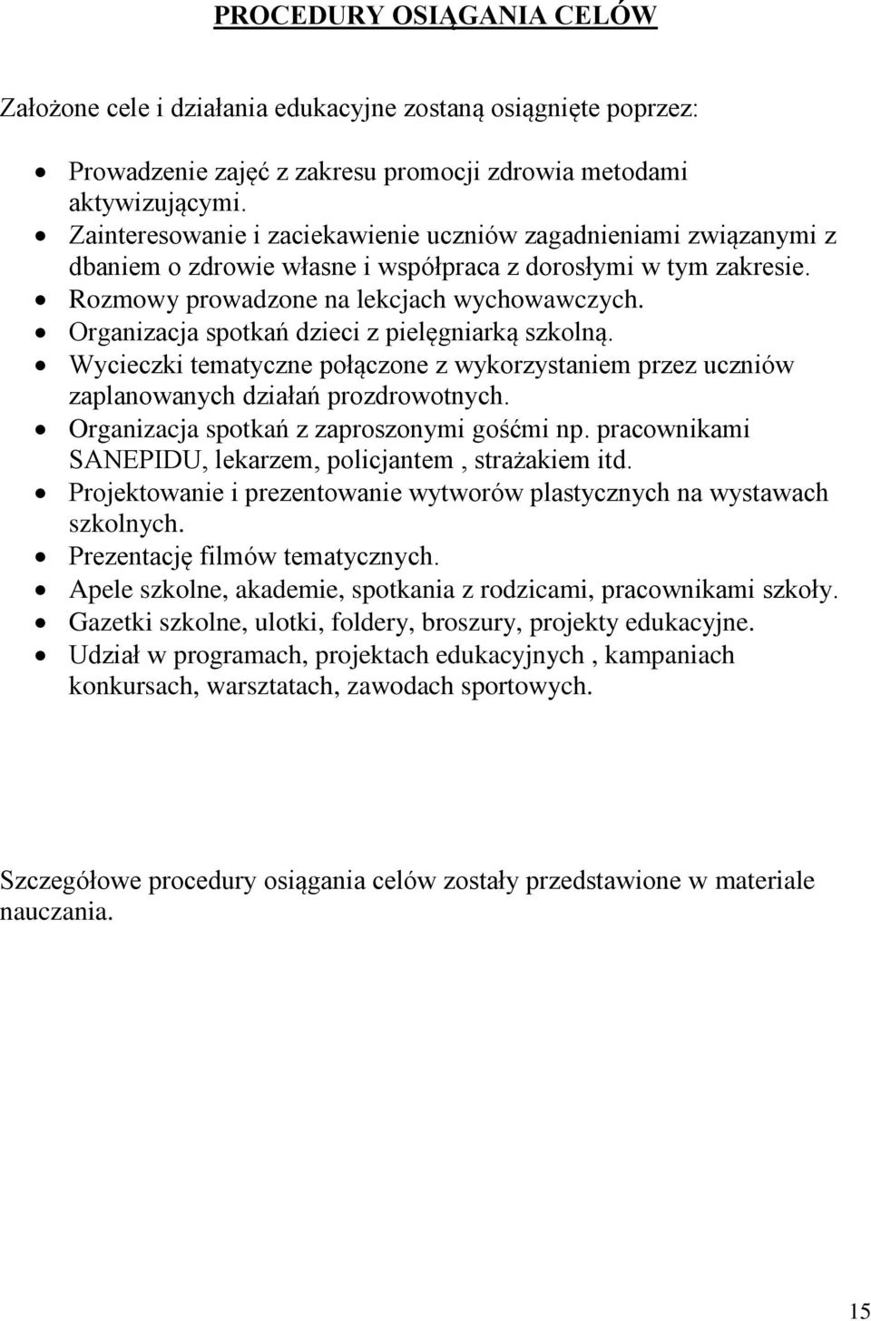 Organizacja spotkań dzieci z pielęgniarką szkolną. Wycieczki tematyczne połączone z wykorzystaniem przez uczniów zaplanowanych działań prozdrowotnych. Organizacja spotkań z zaproszonymi gośćmi np.