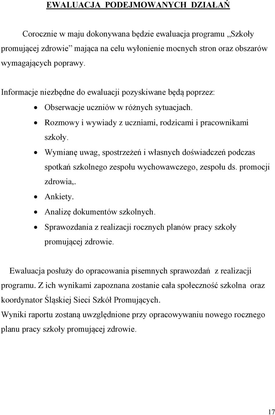 Wymianę uwag, spostrzeżeń i własnych doświadczeń podczas spotkań szkolnego zespołu wychowawczego, zespołu ds. promocji zdrowia,. Ankiety. Analizę dokumentów szkolnych.