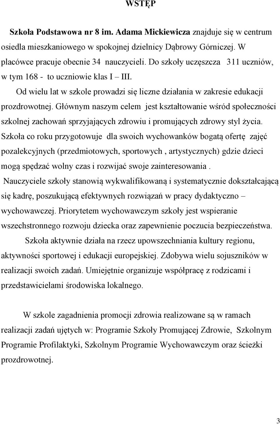 Głównym naszym celem jest kształtowanie wśród społeczności szkolnej zachowań sprzyjających zdrowiu i promujących zdrowy styl życia.