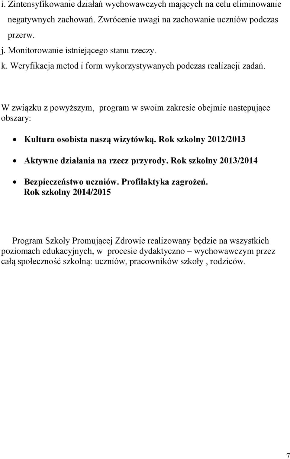 W związku z powyższym, program w swoim zakresie obejmie następujące obszary: Kultura osobista naszą wizytówką. Rok szkolny 2012/2013 Aktywne działania na rzecz przyrody.