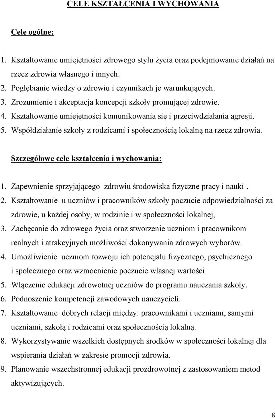 5. Współdziałanie szkoły z rodzicami i społecznością lokalną na rzecz zdrowia. Szczegółowe cele kształcenia i wychowania: 1. Zapewnienie sprzyjającego zdrowiu środowiska fizyczne pracy i nauki. 2.