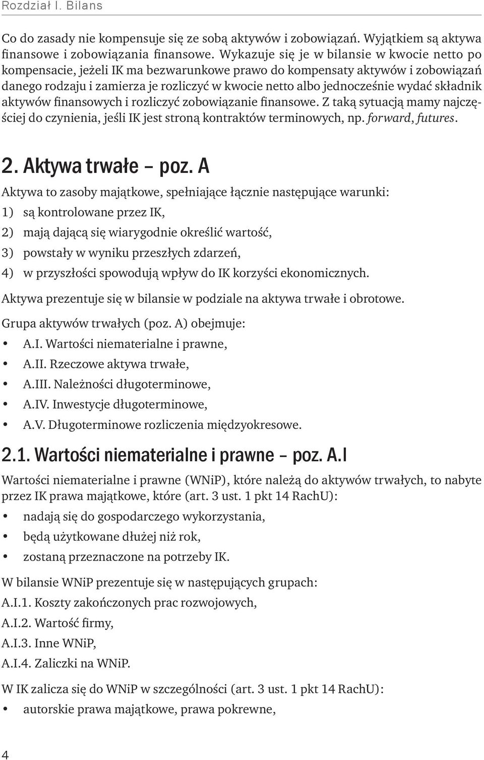 wydać składnik aktywów finansowych i rozliczyć zobowiązanie finansowe. Z taką sytuacją mamy najczęściej do czynienia, jeśli IK jest stroną kontraktów terminowych, np. forward, futures. 2.