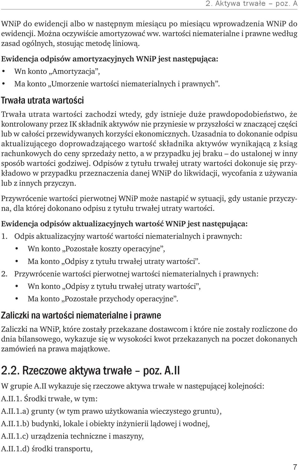 Ewidencja odpisów amortyzacyjnych WNiP jest następująca: Wn konto Amortyzacja, Ma konto Umorzenie wartości niematerialnych i prawnych.