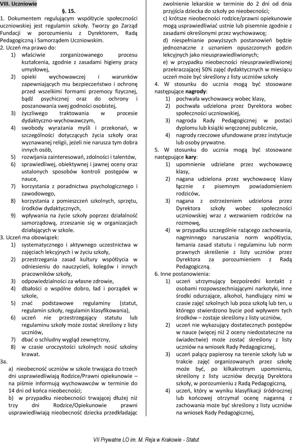 Uczeń ma prawo do: 1) właściwie zorganizowanego procesu kształcenia, zgodnie z zasadami higieny pracy umysłowej, 2) opieki wychowawczej i warunków zapewniających mu bezpieczeństwo i ochronę przed